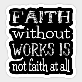 Faith without works is not faith at all | Have faith Sticker